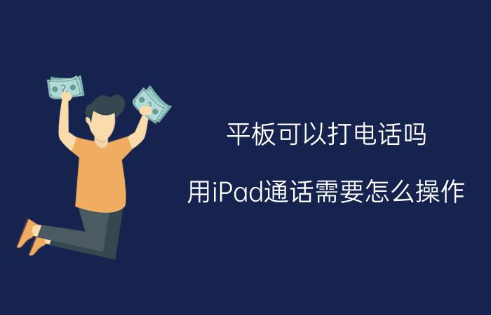 平板可以打电话吗 用iPad通话需要怎么操作